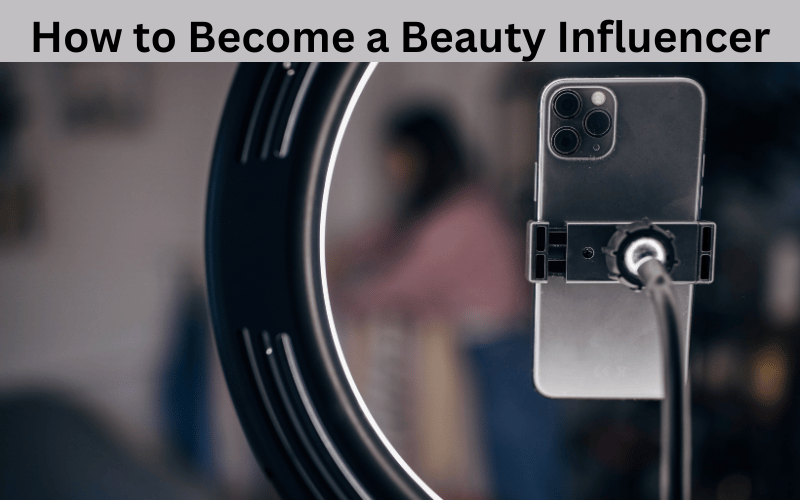 How to Become a Beauty Influencer in 2024